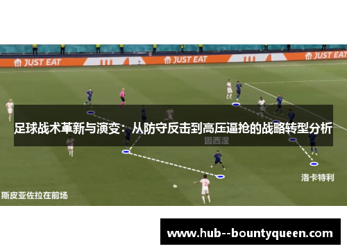 足球战术革新与演变:从防守反击到高压逼抢的战略转型分析 足球战术革新与演变:从防守反击到高压逼抢的战略转型分析