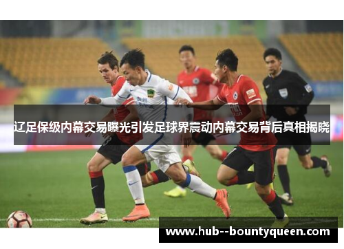 辽足保级内幕交易曝光引发足球界震动内幕交易背后真相揭晓